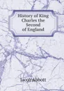 History of King Charles the Second of England. - Abbott Jacob