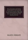 The principles and forms of practice in civil actions in courts of record under the codes of procedure: adapted also to common law and equity practice - Abbott Austin