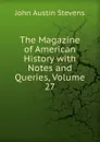 The Magazine of American History with Notes and Queries, Volume 27 - John Austin Stevens