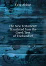 The New Testament: Translated from the Greek Text of Tischendorf - Ezra Abbot