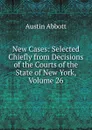 New Cases: Selected Chiefly from Decisions of the Courts of the State of New York, Volume 26 - Abbott Austin