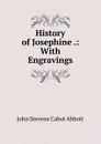 History of Josephine .: With Engravings - John S. C. Abbott