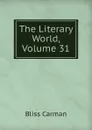 The Literary World, Volume 31 - Carman Bliss