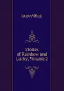 Stories of Rainbow and Lucky, Volume 2 - Abbott Jacob
