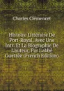 Histoire Litteraire De Port-Royal, Avec Une Intr. Et La Biographie De L.auteur, Par L.abbe Guettee (French Edition) - Charles Clémencet