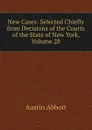 New Cases: Selected Chiefly from Decisions of the Courts of the State of New York, Volume 28 - Abbott Austin