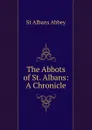 The Abbots of St. Albans: A Chronicle - St Albans Abbey