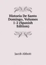 Historia De Santo Domingo, Volumes 1-2 (Spanish Edition) - Abbott Jacob