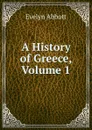 A History of Greece, Volume 1 - Evelyn Abbott
