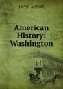 American History: Washington - Abbott Jacob