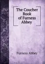 The Coucher Book of Furness Abbey . - Furness Abbey