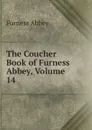 The Coucher Book of Furness Abbey, Volume 14 - Furness Abbey