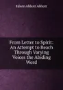 From Letter to Spirit: An Attempt to Reach Through Varying Voices the Abiding Word - Edwin Abbott