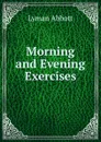 Morning and Evening Exercises - Lyman Abbott