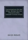 Conversations On the Bible: Written for the Massachusetts Sabbath School Union - Abbott Jacob