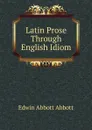Latin Prose Through English Idiom - Edwin Abbott