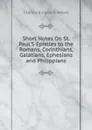 Short Notes On St. Paul.S Epistles to the Romans, Corinthians, Galatians, Ephesians and Philippians - Thomas Kingsmill Abbott