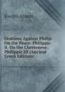 Orations Against Philip: On the Peace. Philippic Ii. On the Chersonese. Philippic III (Ancient Greek Edition) - Evelyn Abbott