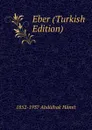 Eber (Turkish Edition) - 1852-1937 Abdülhak Hâmit