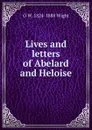 Lives and letters of Abelard and Heloise - O W. 1824-1888 Wight