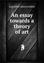 An essay towards a theory of art - Lascelles Abercrombie