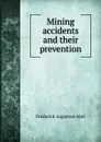 Mining accidents and their prevention - Frederick Augustus Abel