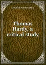 Thomas Hardy, a critical study - Lascelles Abercrombie