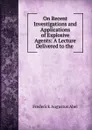 On Recent Investigations and Applications of Explosive Agents: A Lecture Delivered to the . - Frederick Augustus Abel