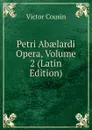 Petri Abaelardi Opera, Volume 2 (Latin Edition) - Cousin Victor