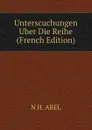 Unterscuchungen Uber Die Reihe (French Edition) - N H. ABEL