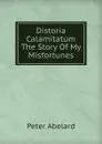 Distoria Calamitatum The Story Of My Misfortunes - Peter Abelard