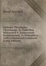 Epitome Theologiae Christianae: Ex Codicibus Monasterii S. Emmeramni Ratisbonensis, in Bibliotheca Aulica Monacensi Asservatis (Latin Edition) - Peter Abelard