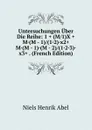 Untersuchungen Uber Die Reihe: 1 . (M/1)X . M.(M - 1)/(1.2).x2. M.(M - 1).(M - 2)/(1.2.3).x3. . (French Edition) - Niels Henrik Abel