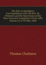The Earl of Aberdeen.s Correspondence with the Rev. Dr. Chalmers and the Secretaries of the Non-Intrusion Committee: From 14Th January to 27Th May 1840 - Thomas Chalmers
