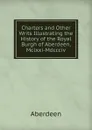 Charters and Other Writs Illustrating the History of the Royal Burgh of Aberdeen, Mclxxi-Mdccciv - Aberdeen