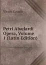Petri Abaelardi Opera, Volume 1 (Latin Edition) - Cousin Victor