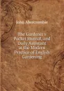 The Gardener.s Pocket Journal, and Daily Assistant in the Modern Practice of English Gardening - John Abercrombie