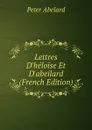 Lettres D.heloise Et D.abeilard (French Edition) - Peter Abelard