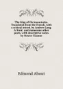 The king of the mountains. Translated from the French, with a critical introd. by Andrew Lang. A front. and numerous other ports. with descriptive notes by Octave Uzanne - Edmond About