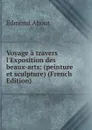 Voyage a travers l.Exposition des beaux-arts: (peinture et sculpture) (French Edition) - Edmond About