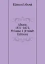Alsace, 1871-1872, Volume 1 (French Edition) - Edmond About