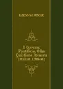 Il Governo Pontificio, O La Quistione Romana (Italian Edition) - Edmond About