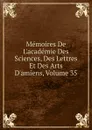 Memoires De L.academie Des Sciences, Des Lettres Et Des Arts D.amiens, Volume 35 - 