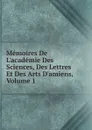 Memoires De L.academie Des Sciences, Des Lettres Et Des Arts D.amiens, Volume 1 - 
