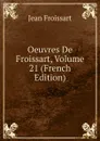 Oeuvres De Froissart, Volume 21 (French Edition) - Froissart Jean
