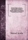 El Parnaso Hispano-Americano: Coleccion De Obras Escogidas De Autores Hispano-Americanos Y Espanoles : Manuel Acuna, Su Retrato, Poesias Del Mismo Y De Otros Autores Distinguidos (Spanish Edition) - Manuel Acuna