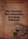 Die Grenzen Des Erbrechts (German Edition) - Hermann Ferdinand Hitzig