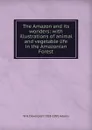 The Amazon and its wonders: with illustrations of animal and vegetable life in the Amazonian Forest - W H. Davenport 1828-1891 Adams