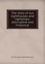 The story of our lighthouses and lightships: descriptive and historical - W H. Davenport 1828-1891 Adams