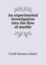 An experimental investigation into the flow of marble - Frank Dawson Adams